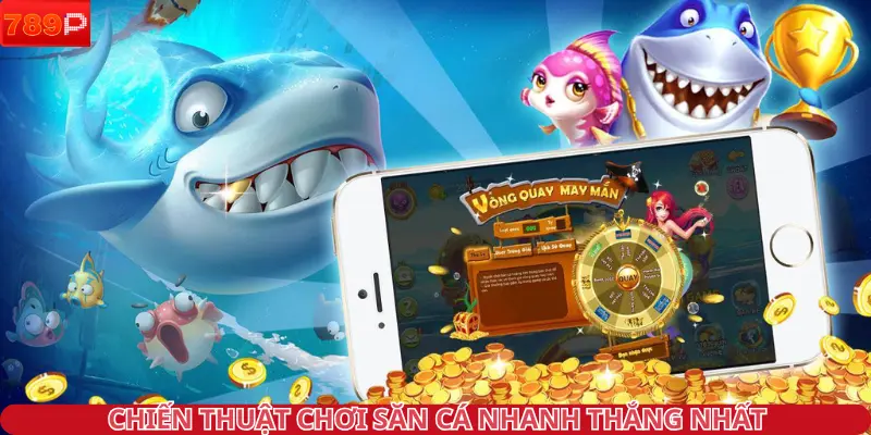 Chiến thuật chơi săn cá nhanh thắng nhất