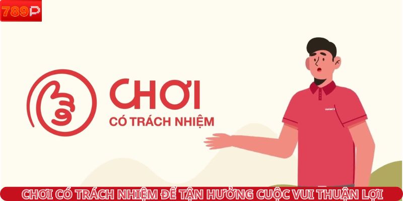 Chơi có trách nhiệm để tận hưởng cuộc vui thuận lợi
