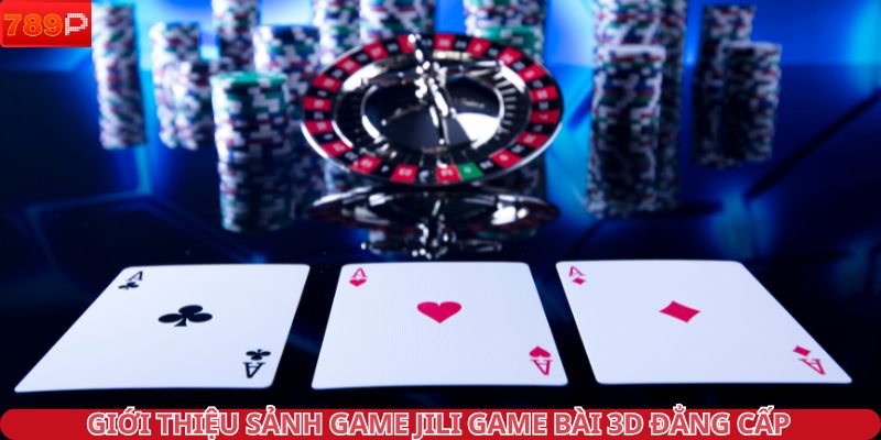 Giới thiệu sảnh game JILI game bài 3D đẳng cấp