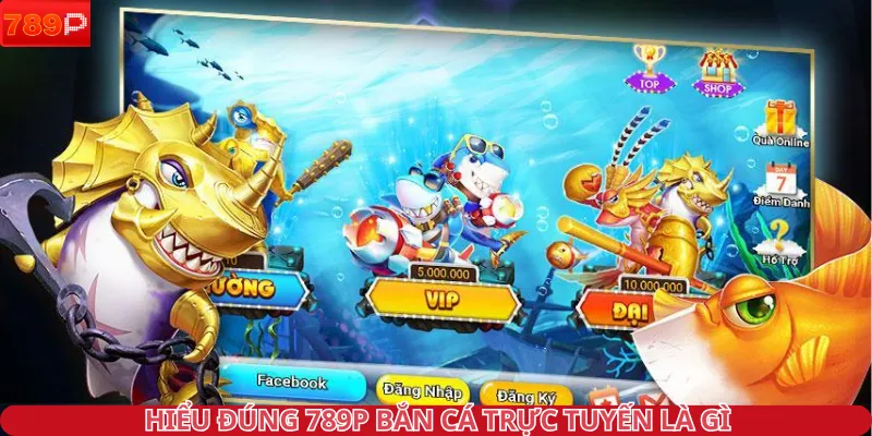 Hiểu đúng 789P bắn cá trực tuyến là gì