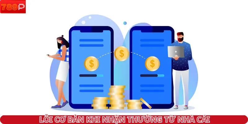 Lỗi cơ bản khi nhận thưởng từ nhà cái