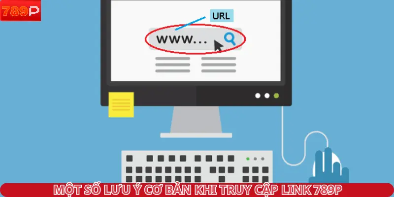Một số lưu ý cơ bản khi truy cập link 789P