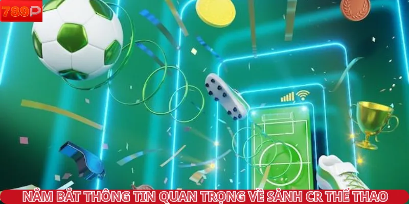 Nắm bắt thông tin quan trọng về sảnh CR thể thao