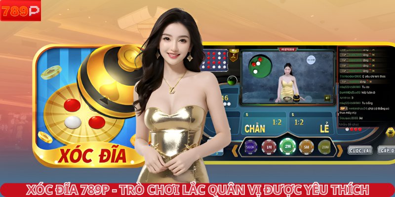 Xóc đĩa 789P - Trò chơi lắc quân vị được yêu thích